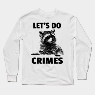 Let's Do Crimes  - funny raccoon Lover Long Sleeve T-Shirt